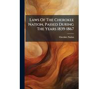 Laws Of The Cherokee Nation, Passed During The Years 1839-1867