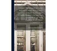 Laws, Ordinances And Regulations Relating To Fairmount Park And Other Parks Under The Control Of The Fairmount Park Commission