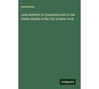 Laws Relative to Quarantine and to the Public Health of the City of New-York