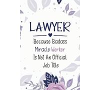 Lawyer because badass miracle worker is not an official job title: Blank Lined Notebook, lawyer gifts for men, women , Future Lawyers, Law School Students