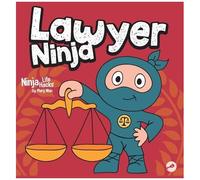 Lawyer Ninja: A Ninja Life Hacks Story About Using Words With Wisdom And Staying Calm Under Pressure