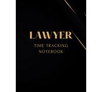 Lawyer Time Tracking Notebook: Time Log Book for Lawyers Attorneys Paralegals and Legal Professionals, Law Firm Time Sheet Journal, The Practical Gift for New Graduation Lawyers