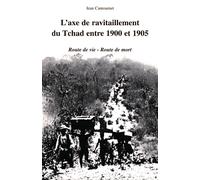 L'axe de ravitaillement du tchad entre 1900 et 1905 Route de vie- route de mort - Jean Cantournet - L'harmattan - broché - Etude