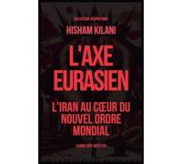 L'Axe Eurasien: L'Iran au coeur du nouvel ordre mondial