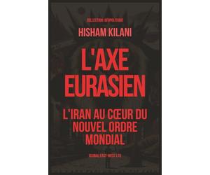 L'Axe Eurasien: L'Iran au cœur du nouvel ordre mondial