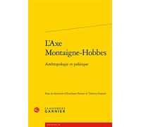L'Axe Montaigne-Hobbes: Anthropologie et politique