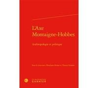 L'Axe Montaigne-Hobbes Claude Blum (Collection dirigée par), Emiliano Ferrari (Editeur du volume), Thierry Gontier (Editeur du volume), Collectif (Auteur)