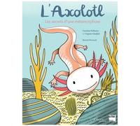L'axolotl - Les Secrets D'une Métamorphose