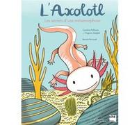 L'axolotl, les secrets d'une métamorphose Caroline Pellissier (Auteur), Virginie Aladjidi (Auteur), Benoît Perroud (Illustration)