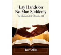 Lay Hands on No Man Suddenly 1 Timothy 5:22: The Sacred Call