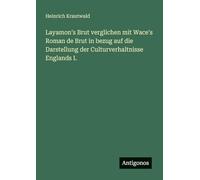 Layamon's Brut verglichen mit Wace's Roman de Brut in bezug auf die Darstellung der Culturverhaltnisse Englands I.