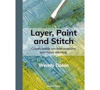 Layer, Paint and Stitch: Create Textile Art With Machine and Hand Stitching