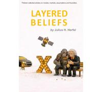 Layered Beliefs: Thirteen collected articles on models, markets, assumptions and heuristics.