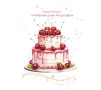 Layers of Love: A Keepsake Cake Recipe Book: Blank recipe notebook organizer - A 7×10 Keepsake Cookbook - 60 + pages
