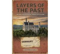 Layers of the Past: An Archaeological Traveler's Guide: Germany