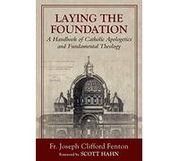 Laying the Foundation: A Handbook of Catholic Apologetics and Fundamental Theology