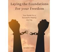 Laying the Foundations For Your Freedom: Your Guide for a Successful Healing Journey