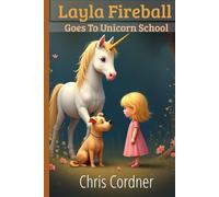 Layla Fireball Goes To Unicorn School: The adventures of the bravest girl in the world