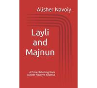 Layli and Majnun: A Prose Retelling from Alisher Navoiy’s Khamsa