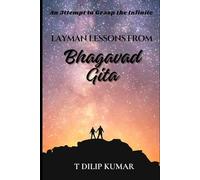 Layman Lessons From Bhagavad Gita: An Attempt to Grasp the Infinite