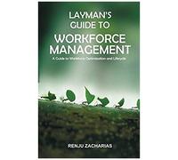 Layman's Guide To Workforce Management: A Guide To Workforce Optimization And Life-Cycle