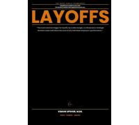 Layoffs Made Simple: How to Prepare For, Survive, and Come Back Stronger From Losing a Job You Didn't Choose to Leave