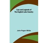 Lays And Legends Of The English Lake Country