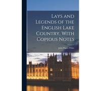 Lays And Legends Of The English Lake Country, With Copious Notes