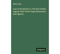 Lays of the Saintly; or, The New Golden Legend; With Twelve Page Illustrations and Vignette