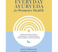 L'Ayurvéda au quotidien pour la santé des femmes : Sagesse traditionnelle, recettes et remèdes pour un bien-être optimal, un équilibre hormonal et une vie radieuse