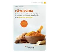 L'âyurveda: Comprendre les fondements et pratiquer au quotidien pour profiter des bienfaits de la médecine indienne. Cahier de recettes inclus.