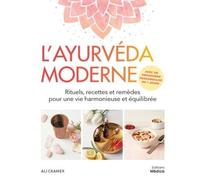 L'ayurvéda Moderne - Rituels, Recettes Et Remèdes Pour Une Vie Harmonieuse Et Équilibrée