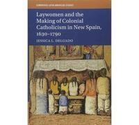 Laywomen and the Making of Colonial Catholicism in New Spain, 1630e1790 (Cambridge Latin American Studies) - [Version Originale] Inconnu (Auteur)