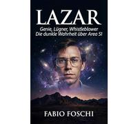 Lazar: Genie, Lügner, Whistleblower - Die dunkle Wahrheit über Area 51