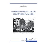 Lazaristes et Filles de la Charité de la Révolution à Napoléon - Marc Thieffry - L'harmattan - broché - Essai