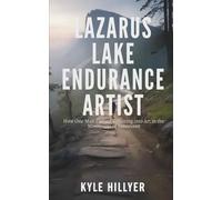 LAZARUS LAKE ENDURANCE ARTIST: How One Man Turned Suffering into Art in the Mountains of Tennessee