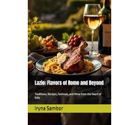 Lazio: Flavors of Rome and Beyond: Traditions, Recipes, Festivals, and Wine from the Heart of Italy