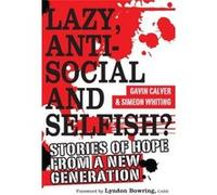 Lazy, Antisocial and Selfish: Stories of Hope from a New Generation - [Livre en VO] Gavin Calver, Lyndon Bowring, Simeon Whiting (Auteur)
