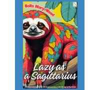 Lazy as a Sagittarius, or A brilliant colouring book for the lazy person born under the sign of Sagittarius: praise of laziness