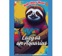 Lazy as an Aquarius, or A brilliant colouring book for the lazy person born under the sign of Aquarius: praise of laziness