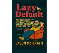 Lazy by default:: why your brain loves easy mode and how to make it work for you.