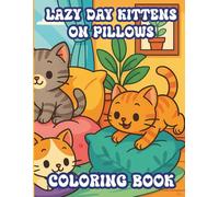 Lazy Day Kittens on Pillows Coloring Book: Cute and Cozy Cat Illustrations to Spark Joy & Reduce Stress & Anxiety