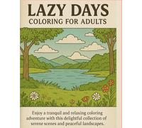 Lazy Days Coloring for Adults: Relaxing Nature Scenes & Calming Landscapes for Stress Relief and Mindful Coloring: Beautiful Lakeside Views, Peaceful ... and Serene Escapes to Color Your Worries Away