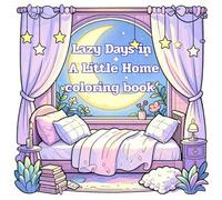 Lazy Days in a Little Home: 30 Cozy Fantasy Coloring Pages Filled with Dreamy Rooms, Moonlit Spaces & Cottagecore Charm
