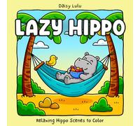 Lazy Hippo - A Relaxing & Funny Coloring Book for Kids & Adults: Bold & Easy Coloring Pages with Lazy Hippos, Animal Friends, Pool Vibes, Snacks, Naps ... Stress-Free Moments for Ultimate Relaxation