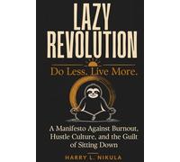 Lazy Revolution: The Art of Conscious Laziness and the Power of Doing Less