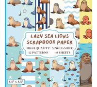 Lazy Sea Lions Scrapbook Paper: 12 Sea Lion Themed Designs - 48 Single Sided Sheets - High Quality Craft Paper Pad for Artists to Use in Collages, Junk Journals and Art Projects