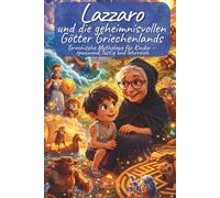 Lazzaro und die geheimnisvollen Götter Griechenlands. Griechische Mythologie für Kinder - spannend, lustig und lehrreich. Eine magische Reise zu den ... Kindgerecht erzählt • Liebevoll illustriert