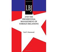 Lbj And The Presidential Management Of Foreign Relations