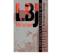 LBJ and Vietnam: A Different Kind of War (Administrative History of the Johnson Presidency Series)